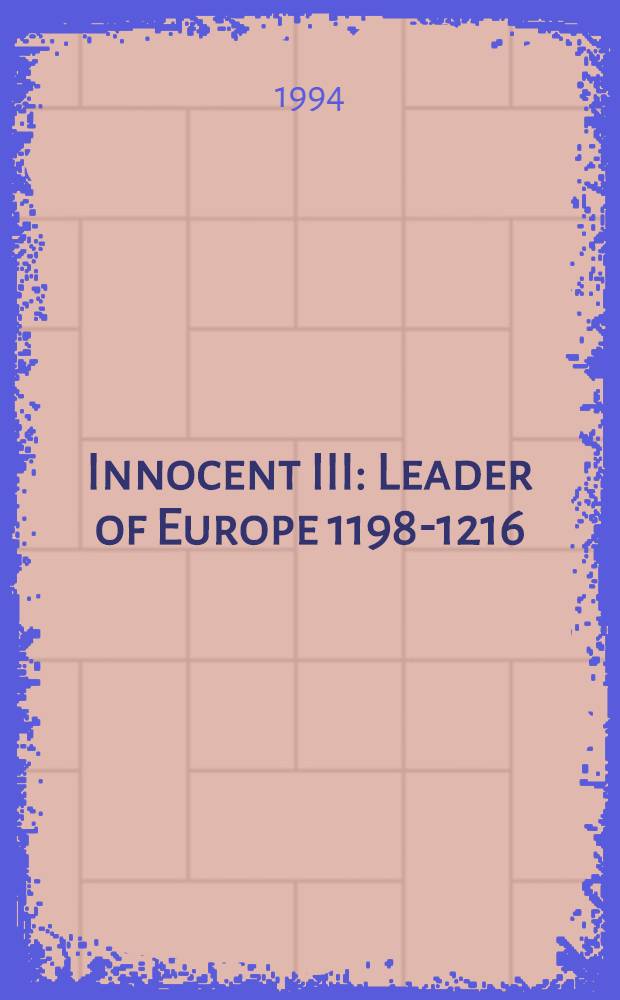 Innocent III : Leader of Europe 1198-1216 = Иннокентий III. Лидер Европы 1198 - 1216.