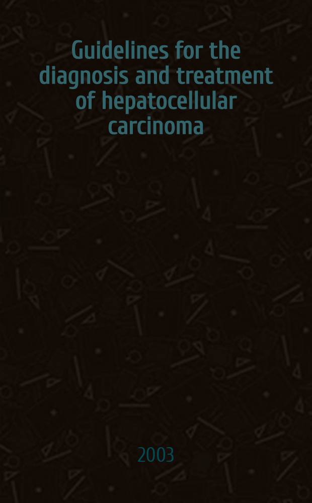 Guidelines for the diagnosis and treatment of hepatocellular carcinoma (HCC) in adults = Установки по диагностике и лечению гепатоцеллюлярной карциномы у взрослых