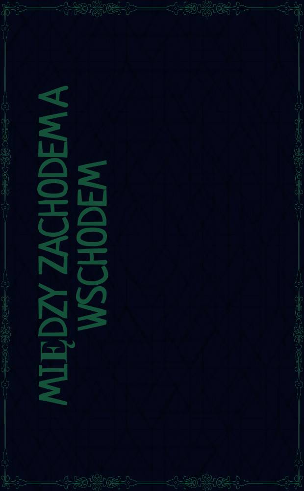 Między Zachodem a Wschodem : Studia z dziejów Rzeczypospolitej w epoce nowożytnej