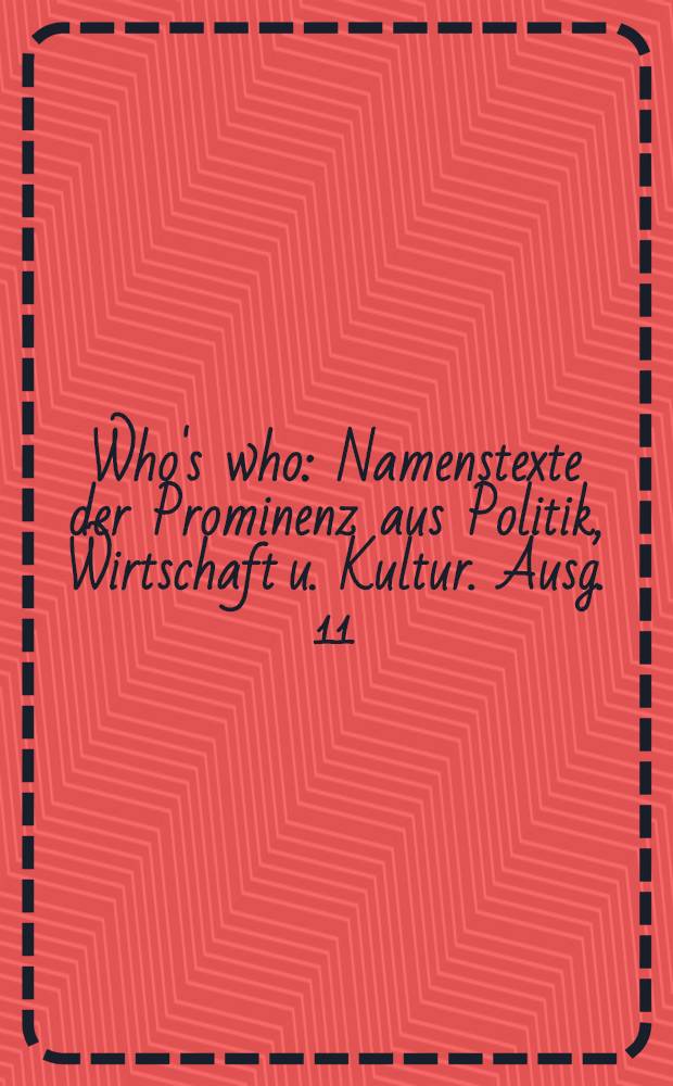 Who's who : Namenstexte der Prominenz aus Politik, Wirtschaft u. Kultur. Ausg. 11