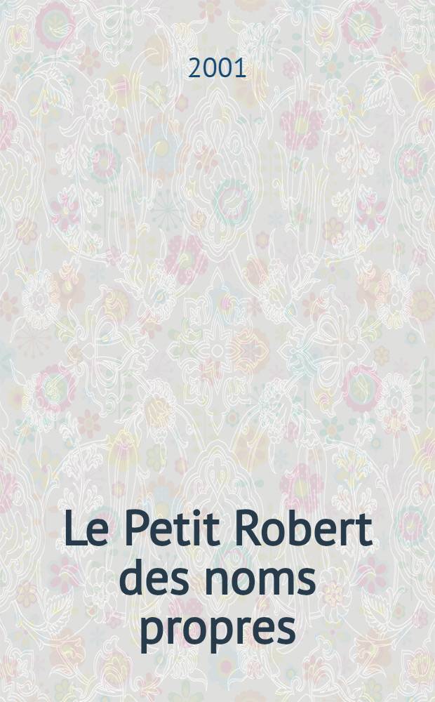 Le Petit Robert des noms propres : Alph. et analogique : Ill. en couleurs = Маленький Робер.Собственные имена