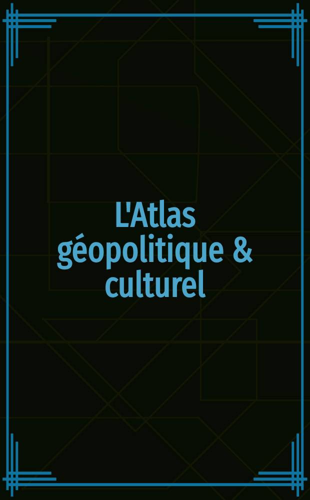 L'Atlas géopolitique & culturel : Du Petit Robert des noms propres : Les grands enjeux démographiques, écon., polit., sociaux et culturels du monde contemporain = Геополитический и культурологический атлас к словарю имен собственных