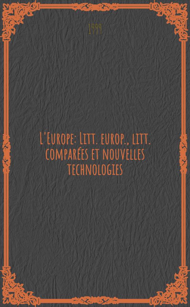 L'Europe : Litt. europ., litt. comparées et nouvelles technologies = Европа.Европейские литературы,сравнительное литературоведение и новые технологии