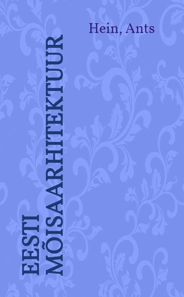 Eesti mõisaarhitektuur = Gutsarchitektur in Estland : Historitsismist juugendini = Эстонская усадебная архитектура