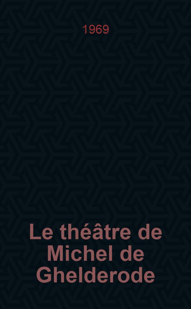 Le théâtre de Michel de Ghelderode : Une dramaturgie de l'anti-théâtre et de la cruauté = Драматургия М.Гельдерода