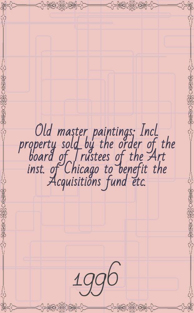 Old master paintings : Incl. property sold by the order of the board of Trustees of the Art inst. of Chicago to benefit the Acquisitions fund etc. : Auction, New York, Oct. 3, 1996 = Картины старых мастеров