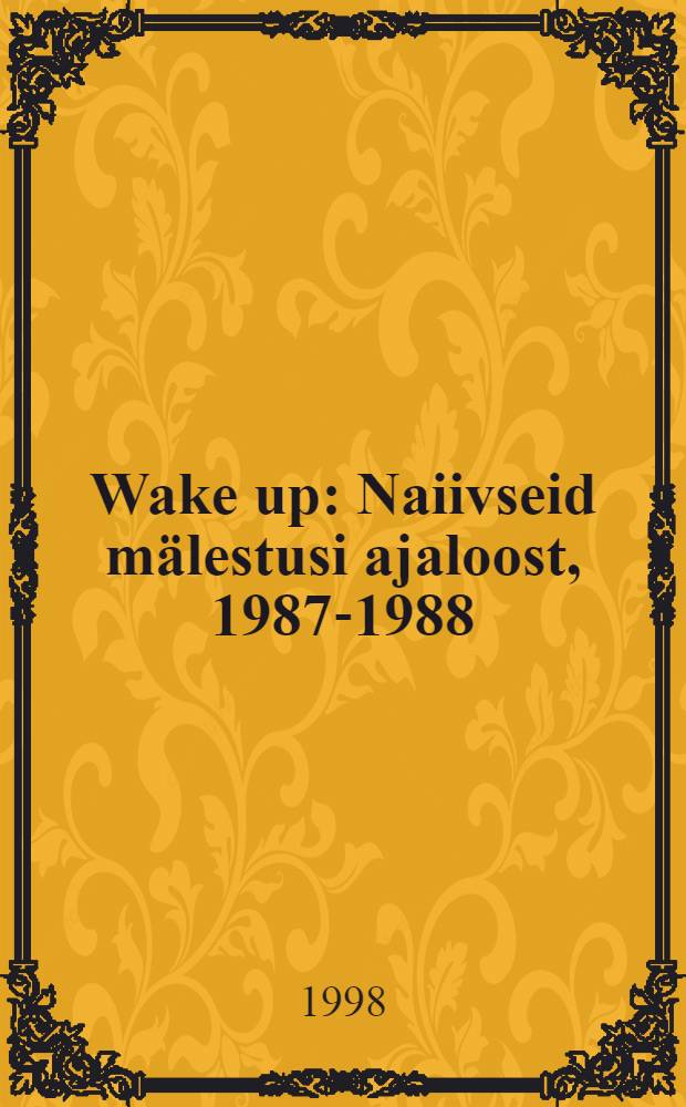 Wake up : Naiivseid mälestusi ajaloost, 1987-1988 : Dokumentaalromaan = М.Раун:документальный роман