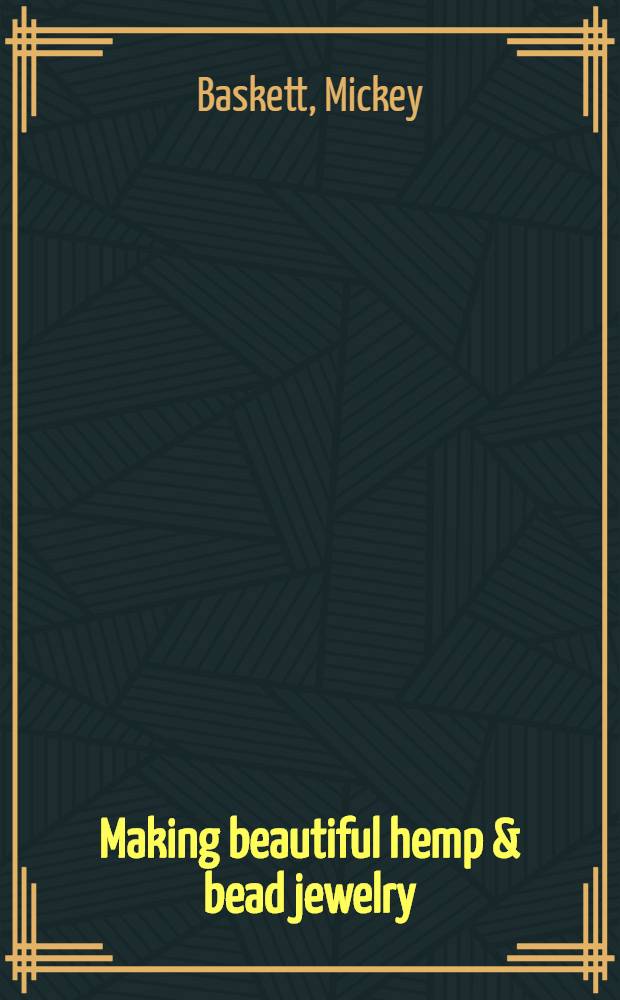 Making beautiful hemp & bead jewelry : How to hand-tie necklaces, bracelets, earrings, keyrings, watches & eyeglas holders with hemp