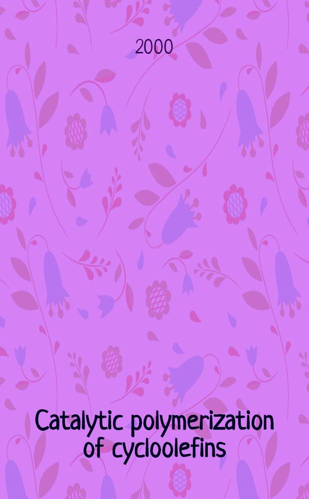 Catalytic polymerization of cycloolefins : Ionic, Ziegler-Natta a. ring-opening metathesis polymerization = Каталитическая полимеризация циклоолефинов