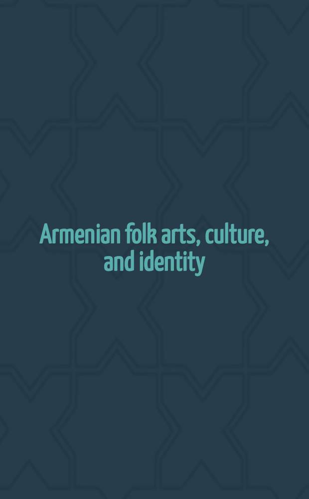Armenian folk arts, culture, and identity = Армянское народное искусство, культура и самобытность
