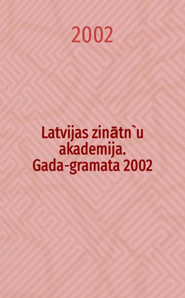 Latvijas zinātn`u akademija. Gada-gramata 2002