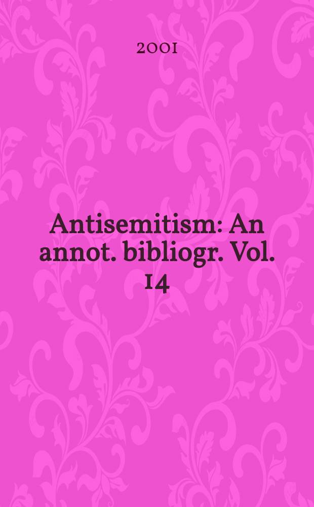 Antisemitism : An annot. bibliogr. Vol. 14 : 1998