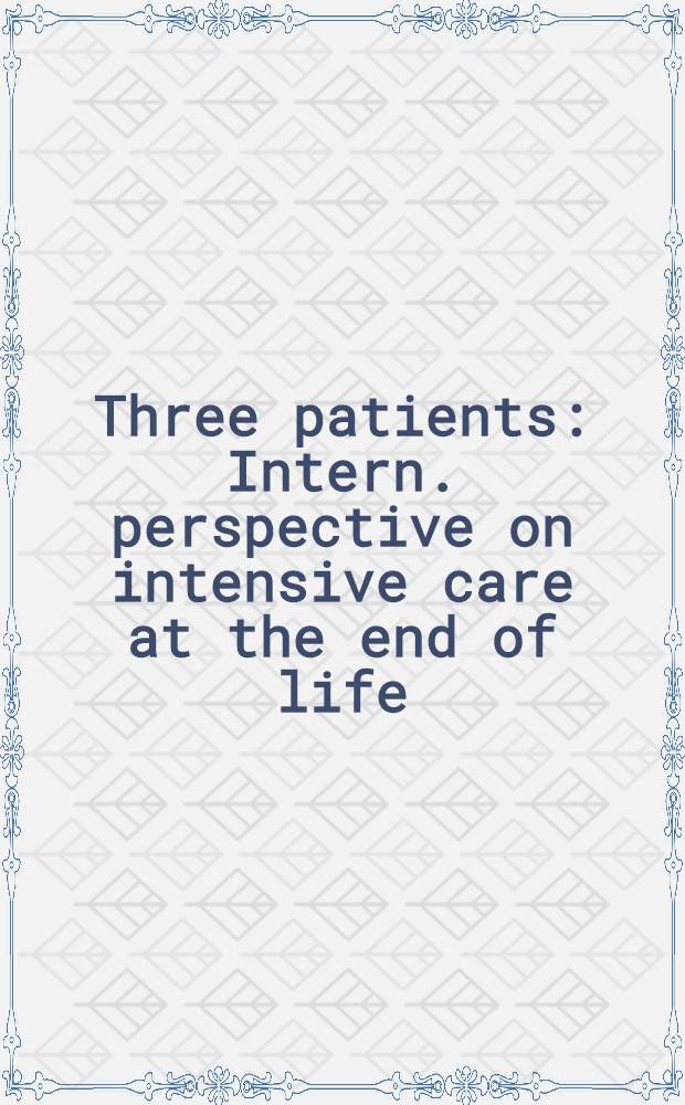 Three patients : Intern. perspective on intensive care at the end of life = Три пациента.Международные перспективы интенсивной терапии в конце жизни.