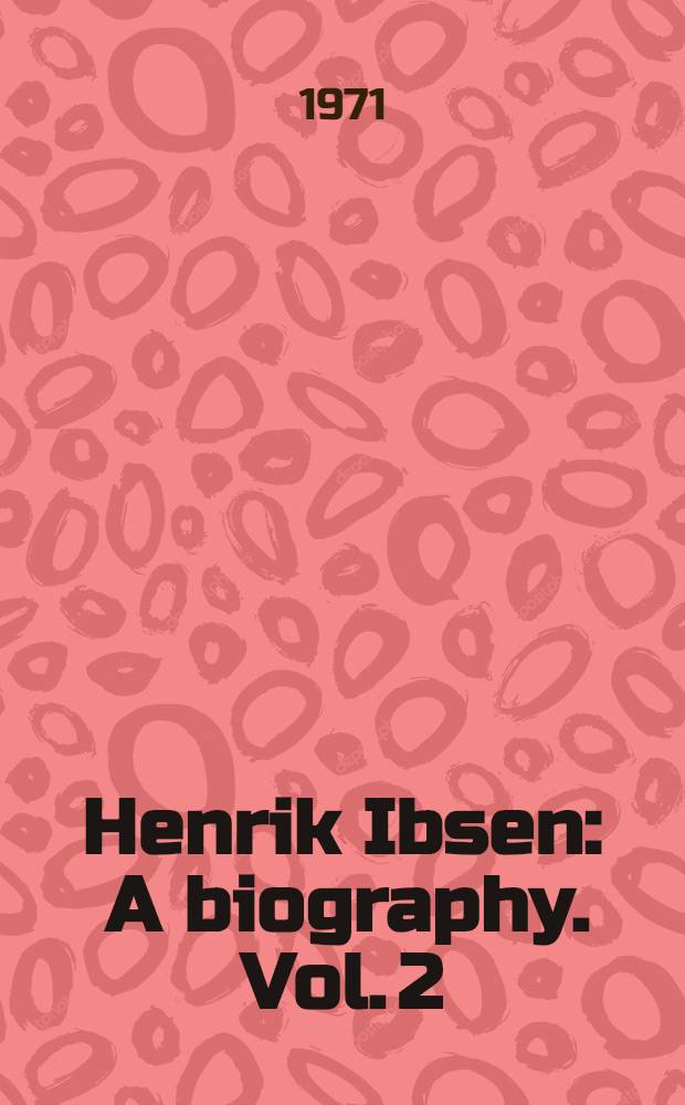 Henrik Ibsen : [A biography]. Vol. 2 : The farewell to poetry, 1864-1882