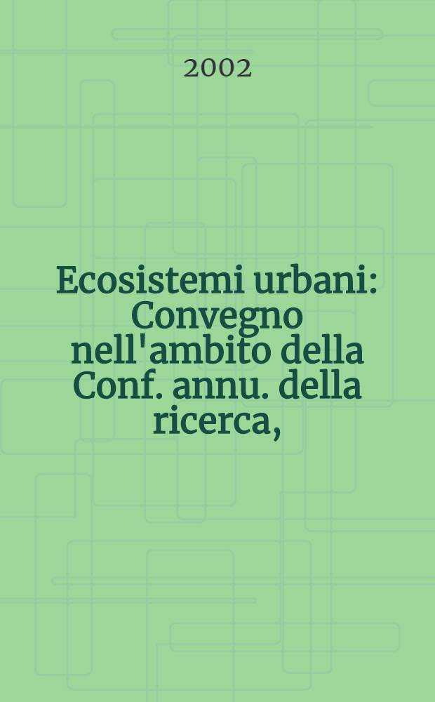Ecosistemi urbani : Convegno nell'ambito della Conf. annu. della ricerca, (Roma, 22-24 ott. 2001) = Городские эгосистемы