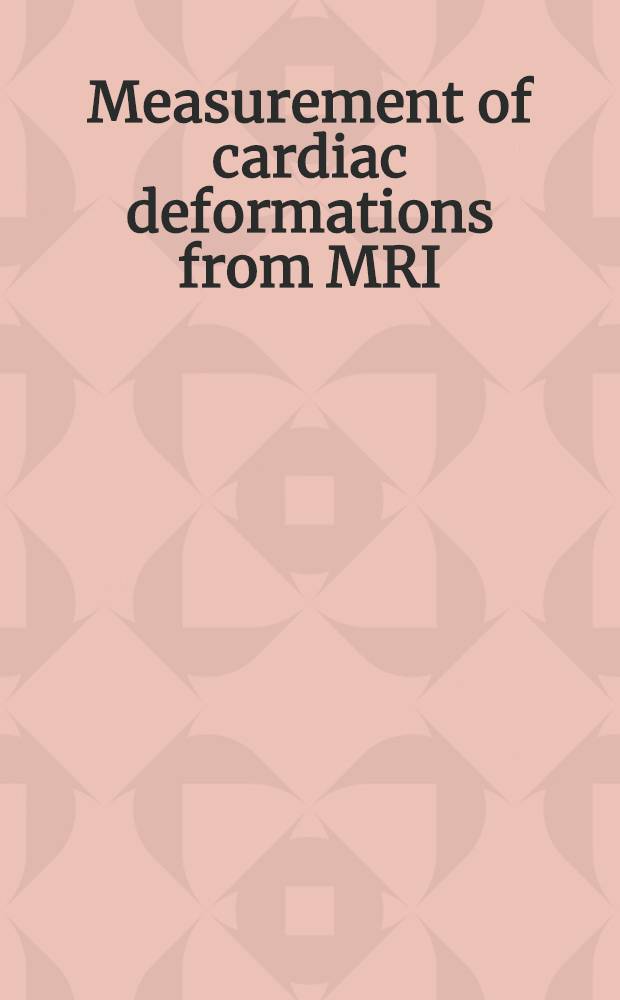Measurement of cardiac deformations from MRI : Phys. a. math. models = Измерение сердечных деформаций на основе магнитно-резонансной томографии:физические и математические модели.