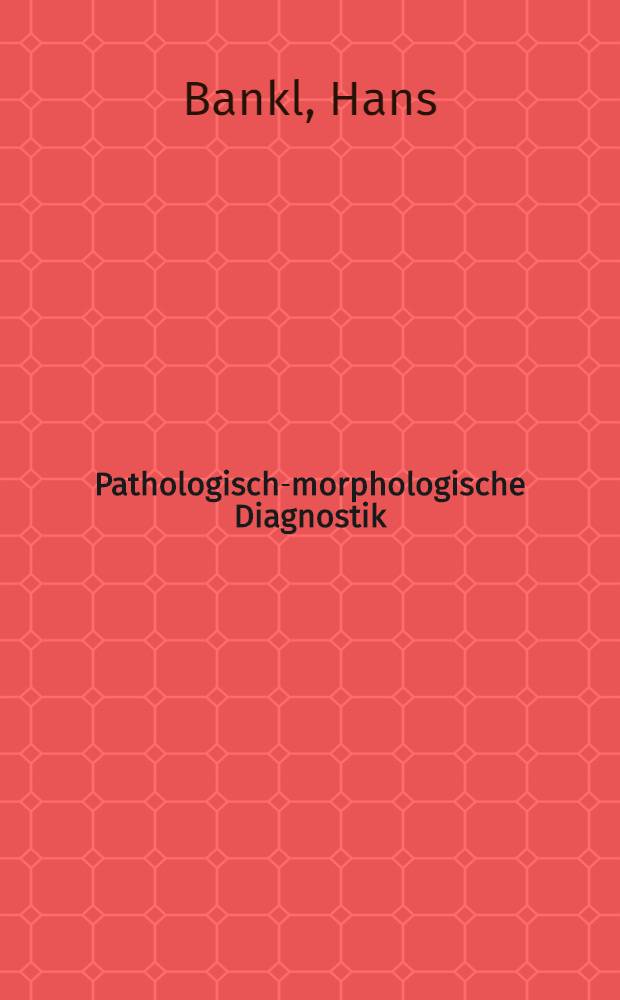 Pathologisch-morphologische Diagnostik : Angew. pathologische Anatomie für die Praxis = Паталогоморфологическая диагностика