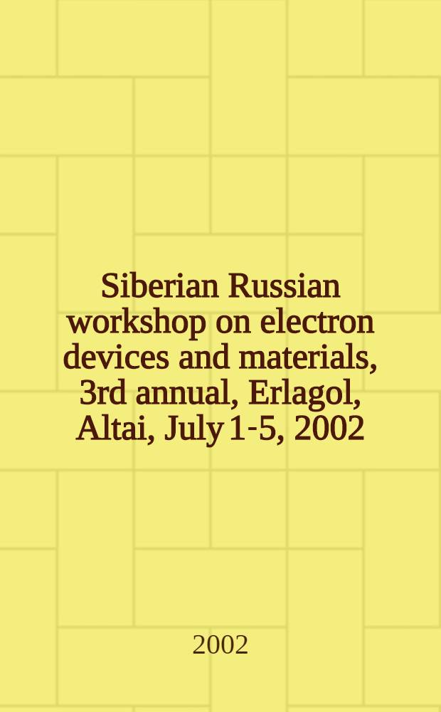 2002 Siberian Russian workshop on electron devices and materials, 3rd annual, Erlagol, Altai, July 1-5, 2002 : Proceedings