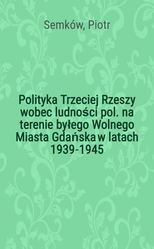 Polityka Trzeciej Rzeszy wobec ludności pol. na terenie byłego Wolnego Miasta Gdańska w latach 1939-1945 = Политика Третьего Рейха по отношению к польскому населению бывшего Вольного города Гданьска, 1939-1945