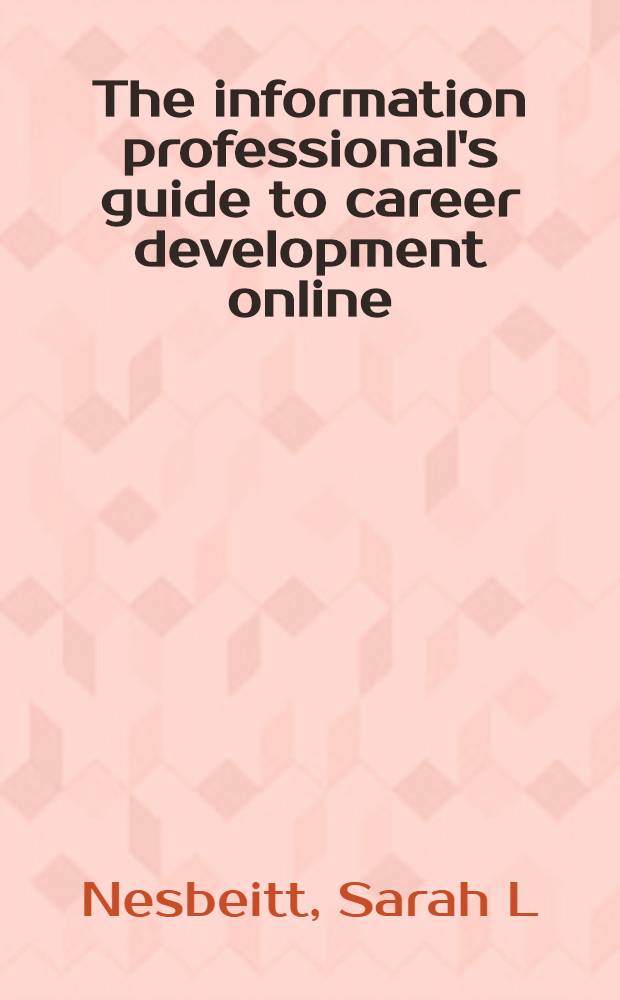 The information professional's guide to career development online = Информационный профессиональный путеводитель успешного развития on-line