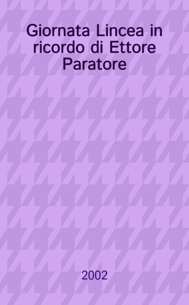 Giornata Lincea in ricordo di Ettore Paratore : (Roma, 21 febb. 2002) = День памяти Этторе Параторе