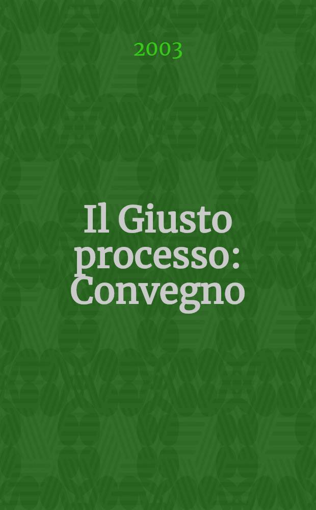 Il Giusto processo : Convegno (Roma, 28-29 mar. 2002) = Справедливый процесс