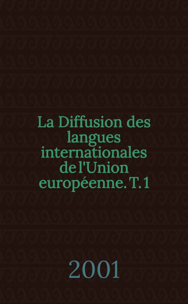 La Diffusion des langues internationales de l'Union européenne. T. 1