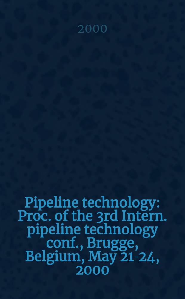 Pipeline technology : Proc. of the 3rd Intern. pipeline technology conf., Brugge, Belgium, May 21-24, 2000 = Технология магистральных трубопроводов. Материалы III международной конференции по технологии магистральных трубопроводов, Брюгг, Бельгия, 21-24 мая 2000 г. Т.1-2.