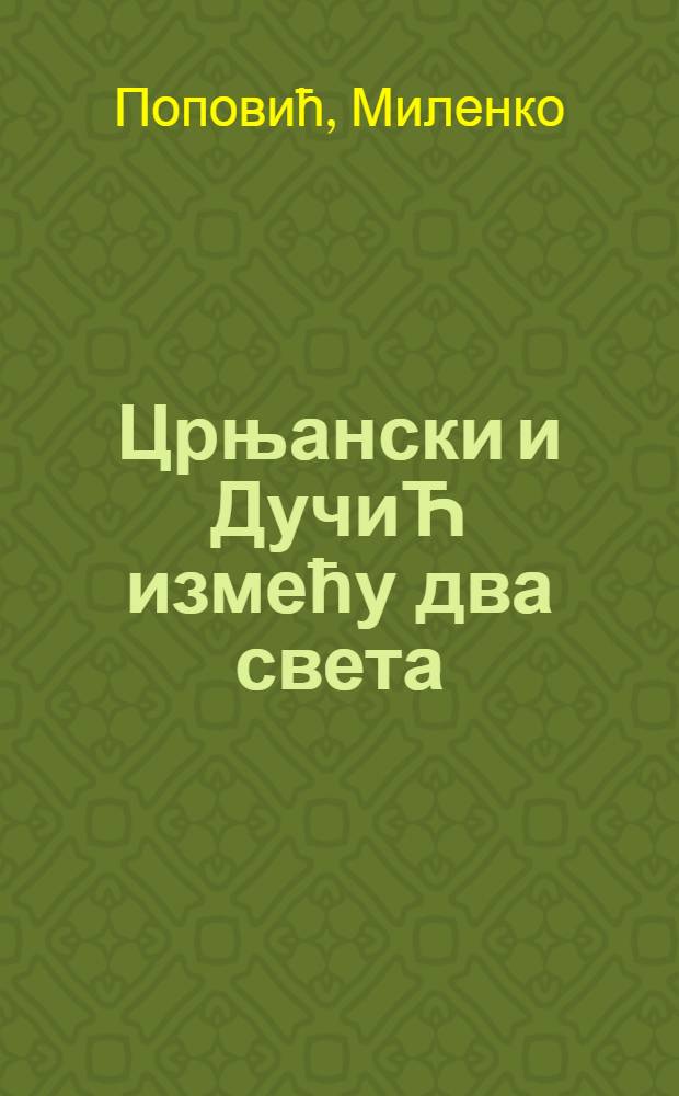 Црњански и ДучиЋ измећу два света = Црнянский и Дучич.