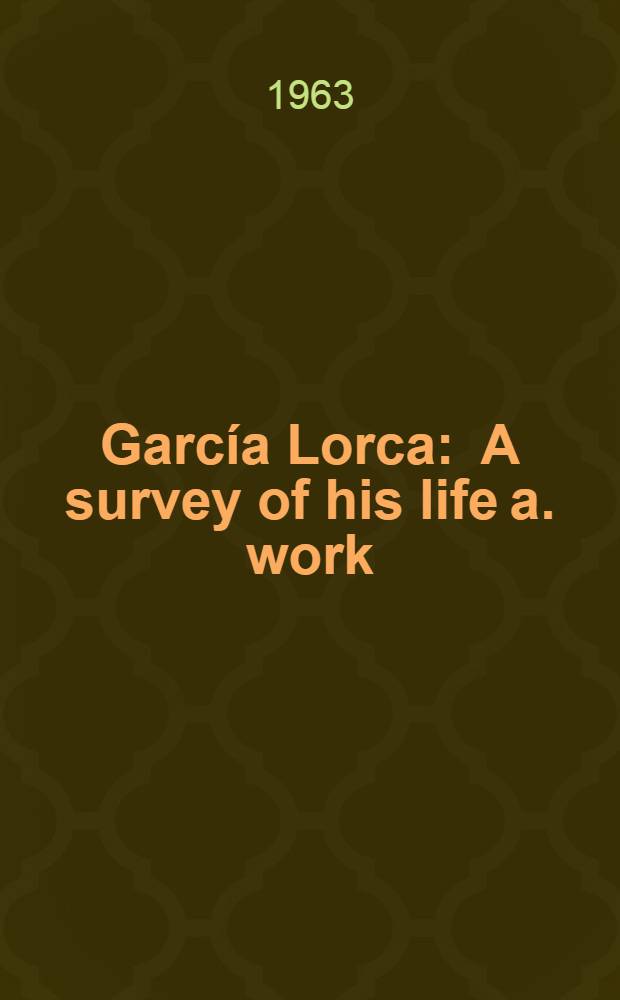 García Lorca : A survey of his life a. work