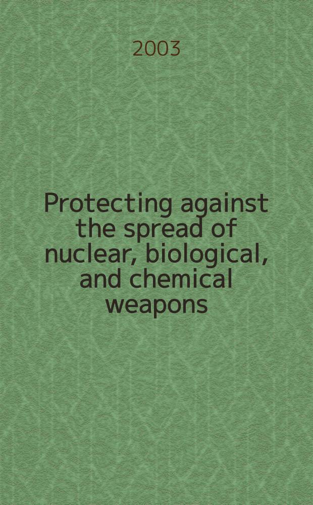 Protecting against the spread of nuclear, biological, and chemical weapons : An action agenda for the global partnership : In 4 vol. = Защищаясь от распространения ядерного, биологического и химического оружия