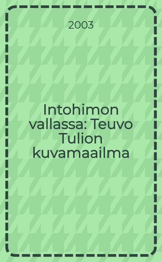 Intohimon vallassa : Teuvo Tulion kuvamaailma