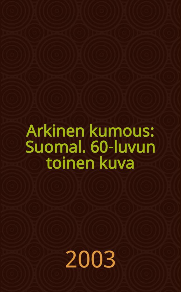 Arkinen kumous : Suomal. 60-luvun toinen kuva = Будничная революция: картина Финляндии 60-х гг.