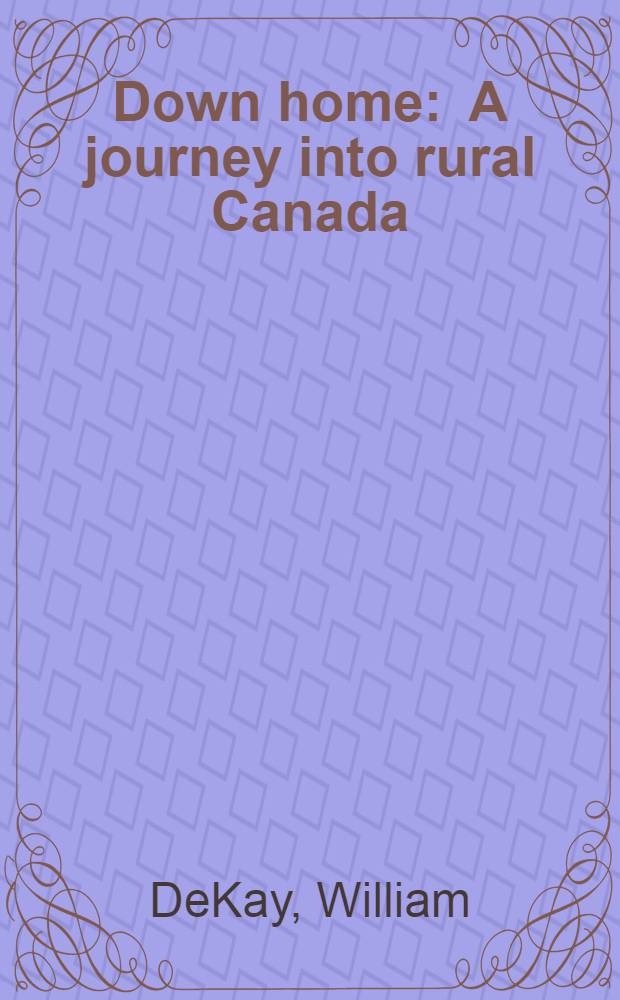 Down home : A journey into rural Canada : An album = Малая родина.Путешествие в сельскую Канаду