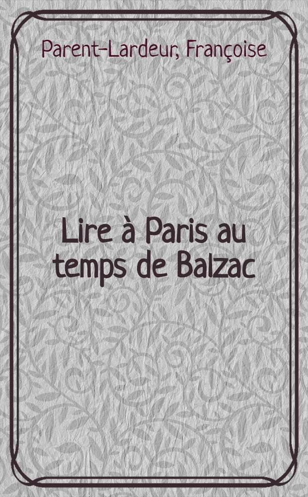 Lire à Paris au temps de Balzac : Les cabinets de lecture à Paris 1815-1830 = Книга в Париже во времена Бальзака