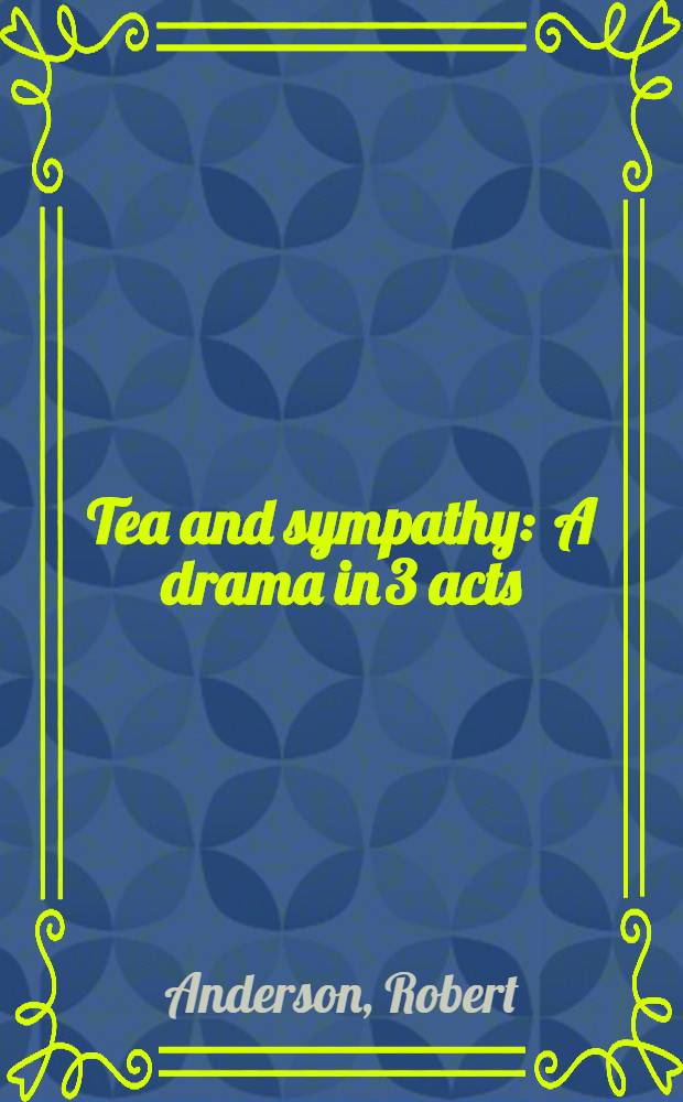 Tea and sympathy : A drama in 3 acts
