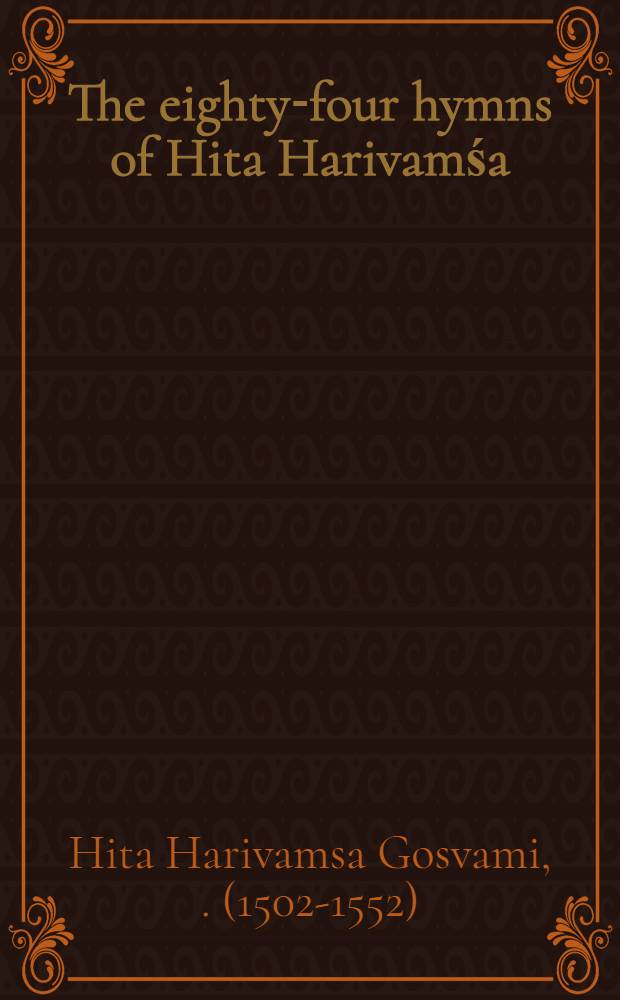 The eighty-four hymns of Hita Harivamśa : An ed. of the Caurāsī Pada