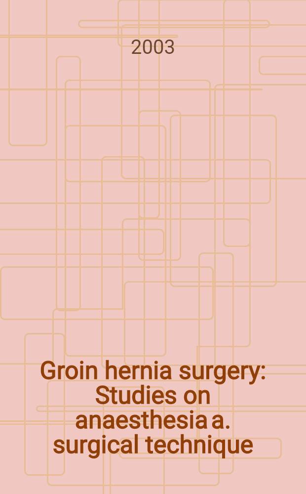 Groin hernia surgery : Studies on anaesthesia a. surgical technique : Akad. avh = Хирургия паховой грыжи. Изучение анестезии и хирургической техники.