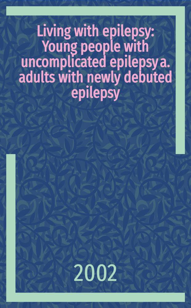 Living with epilepsy : Young people with uncomplicated epilepsy a. adults with newly debuted epilepsy : Akad. avh = Жизнь с эпилепсией. Молодые люди с неосложненной эпилепсией и взрослые с недавно начавшейся эпилепсией.
