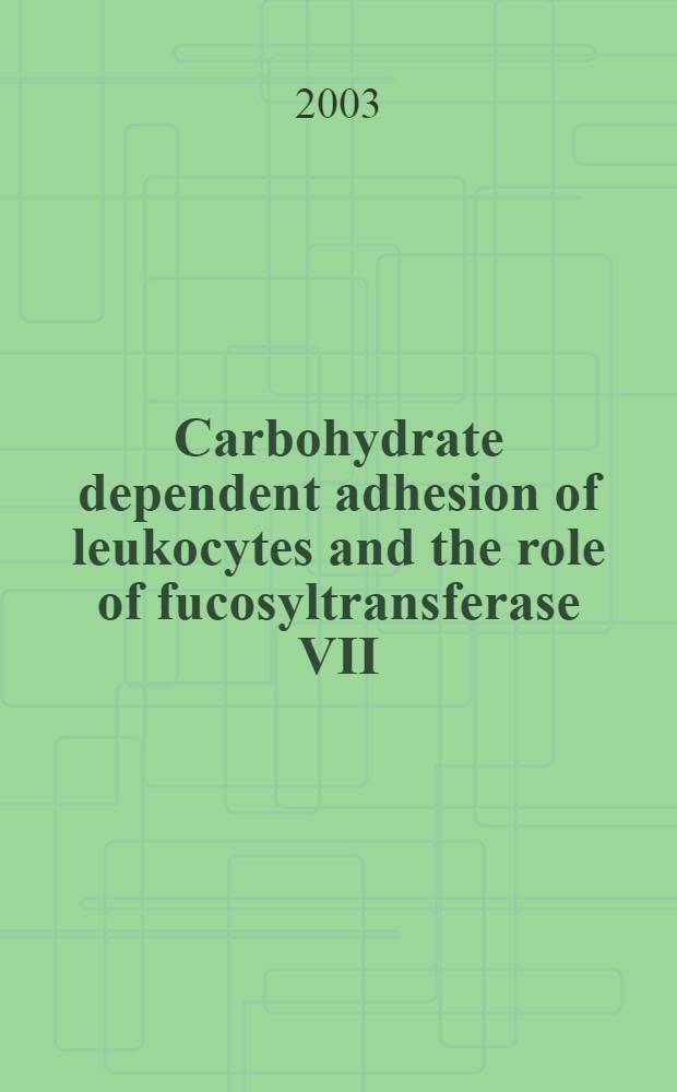 Carbohydrate dependent adhesion of leukocytes and the role of fucosyltransferase VII : Akad. avh = Карбогидрат-зависимая адгезия лейкоцитов и роль фукозилтрансферазы 7.