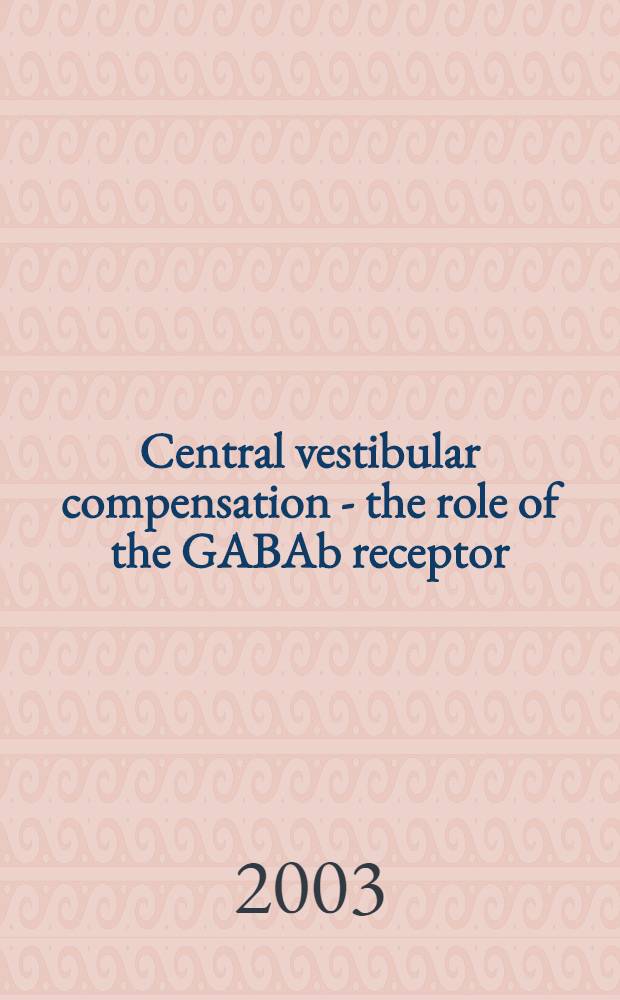 Central vestibular compensation - the role of the GABAb receptor : Akad. avh. = Центральная вестибулярная компенсация-роль рецепторов гаммааминомасляной кислоты