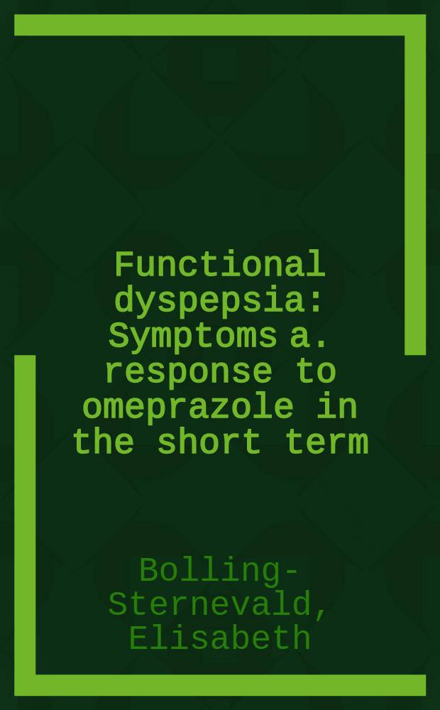 Functional dyspepsia : Symptoms a. response to omeprazole in the short term : Akad. avh. = Функциональная диспепсия. Симптомы и реакции на омепразол за короткий период времени.