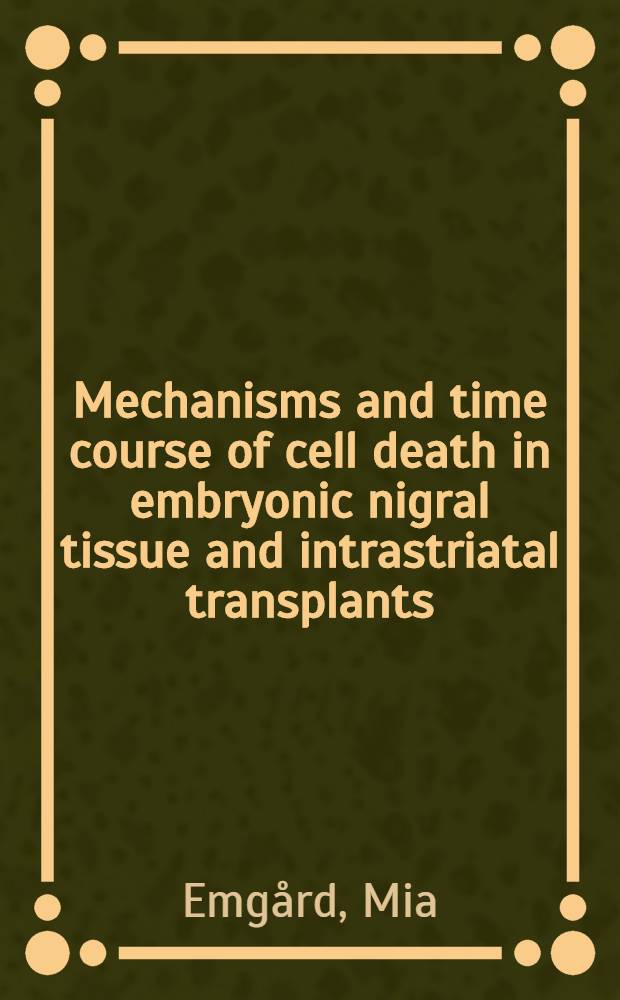 Mechanisms and time course of cell death in embryonic nigral tissue and intrastriatal transplants : Akad. avh. = Механизмы и временная очередность смерти эмбриональной черной ткани и интрастриальных трансплантатов