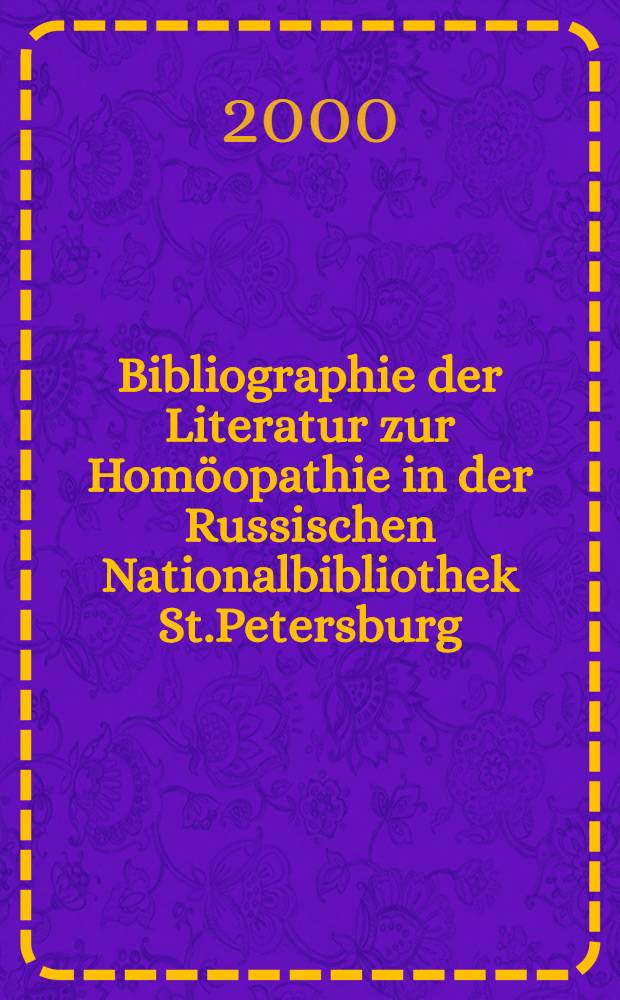 Bibliographie der Literatur zur Homöopathie in der Russischen Nationalbibliothek St.Petersburg = Библиография литературы по гомеопатии в РНБ