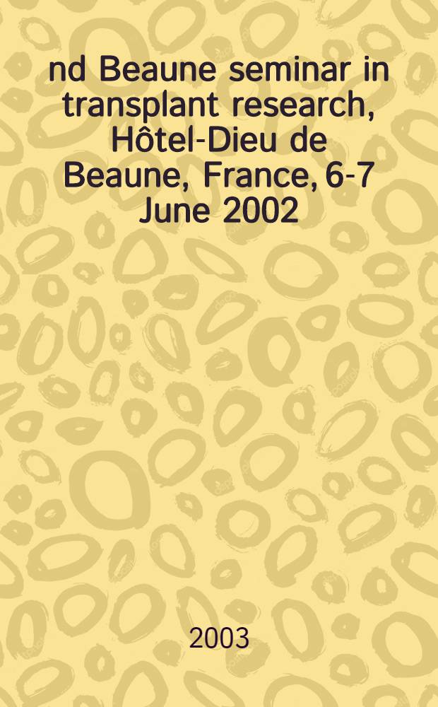 2nd Beaune seminar in transplant research, Hôtel-Dieu de Beaune, France, 6-7 June 2002 = 2-ой семинар по трансплантационным исследованиям
