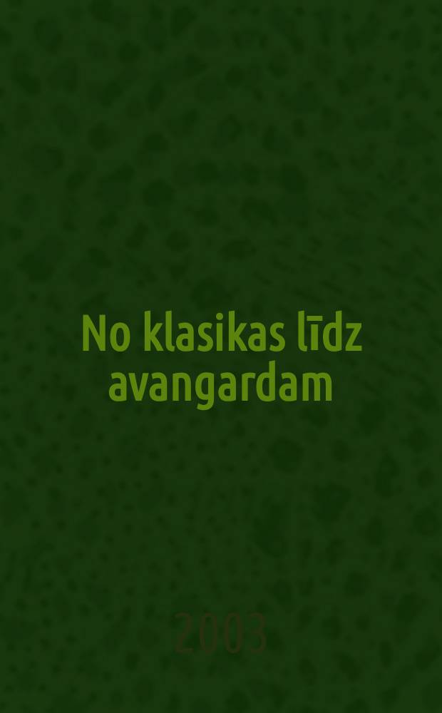 No klasikas līdz avangardam = From classical to avant-garde : 8. Starptaut. Baltijas baleta festivāls, Rīga, 2003, 4. apr. - 1. mai = От классики к авангарду: 8-й международный балтийский балетный фестиваль