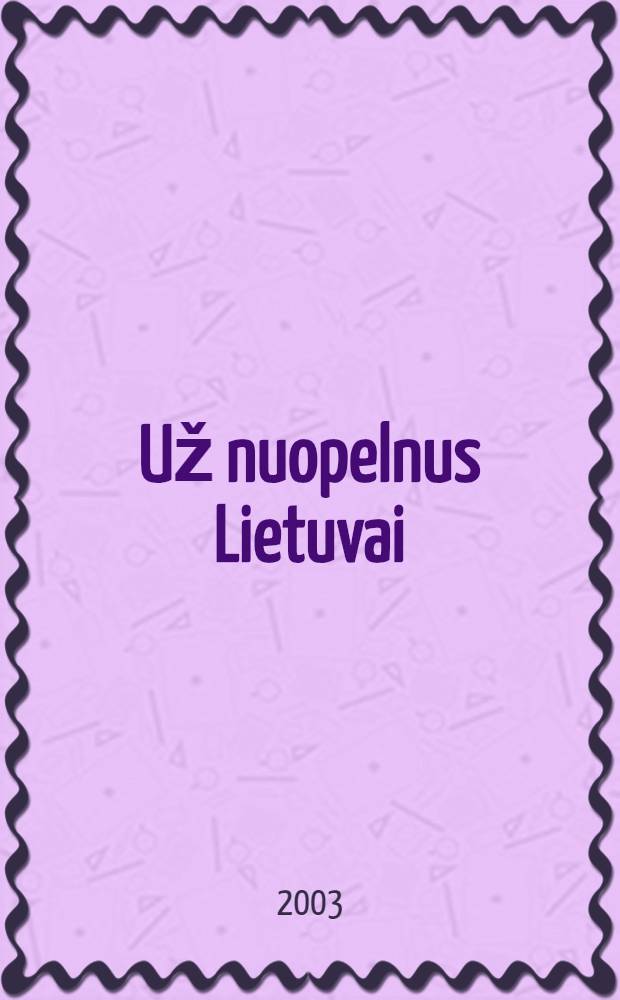 Už nuopelnus Lietuvai : 1918-1940 metais Lietuvos Respublikos ordinais ir medaliais pažymёtџ Lietuvos ir užsienio piliečiџ sąra&scaron;as. 2