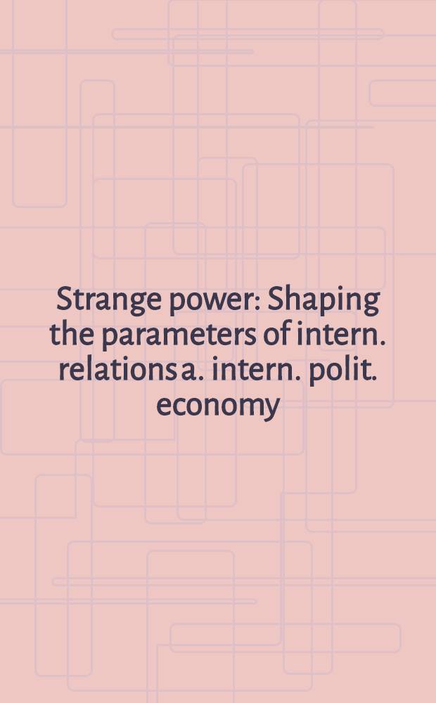 Strange power : Shaping the parameters of intern. relations a. intern. polit. economy = Странная сила формы параметров международных отношений и международнойполитической экономики