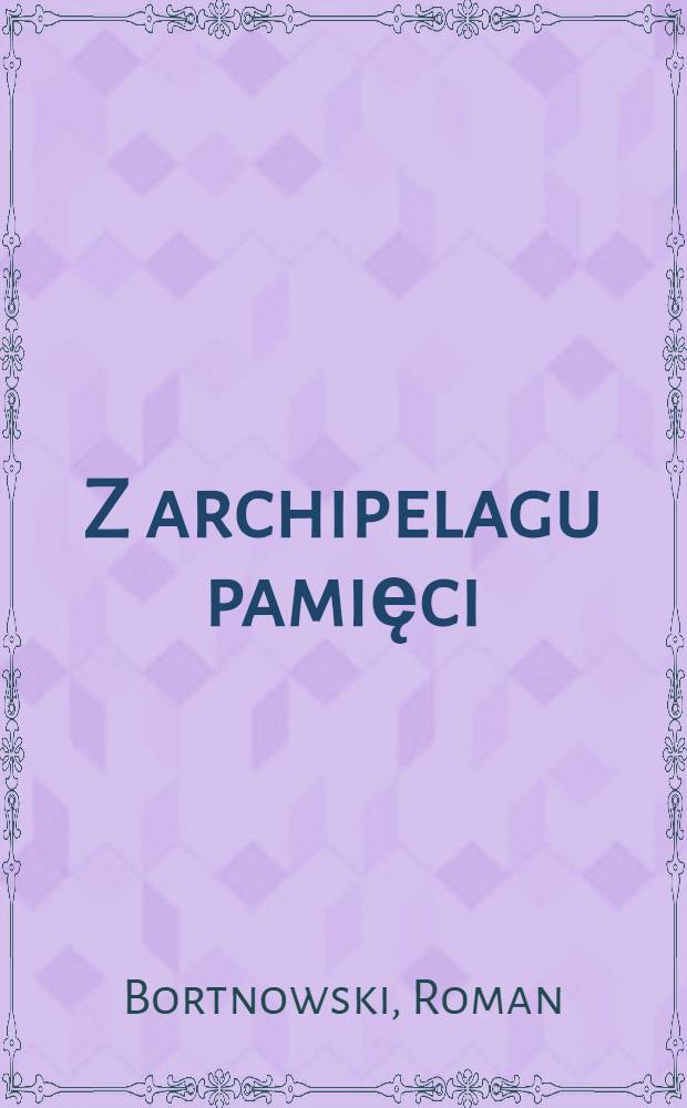 Z archipelagu pamięci : Wspomnienia = Из архипелага памяти