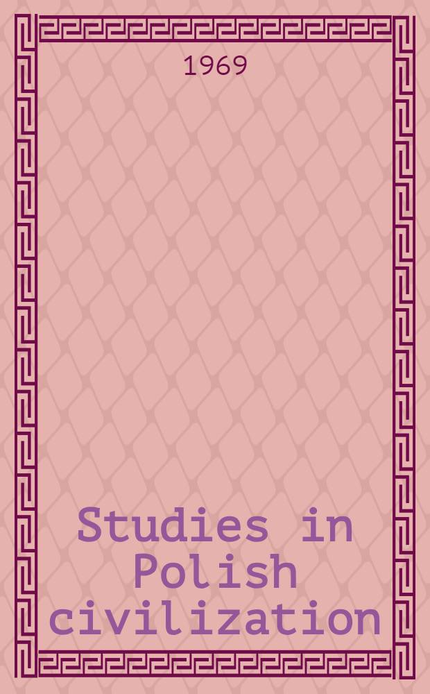 Studies in Polish civilization : Sel. papers presented at the First Congr. of the Pol. inst. of arts & sciences in America, Nov. 25, 26, 27, 1966 in New York = Труды о польской цивилизации